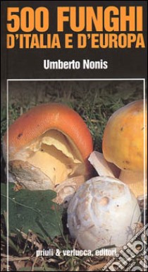 500 funghi d'Italia e d'Europa libro di Nonis Umberto