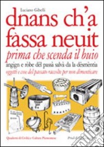 Dnans ch'a fassa neuit-Prima che scenda il buio. Oggetti e cose del passato raccolte per non dimenticare libro di Gibelli Luciano