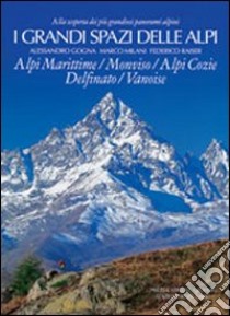 I grandi spazi delle Alpi. Ediz. illustrata. Vol. 1: Alpi Marittime, Monviso, Alpi Cozie, Delfinato, Vanoise libro di Gogna Alessandro; Milani Marco