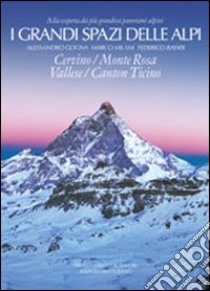 I grandi spazi delle Alpi. Ediz. illustrata. Vol. 3: Cervino, Monte Rosa, Vallese, Canton Ticino libro di Gogna Alessandro; Milani Marco; Raiser Federico