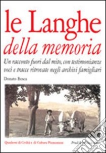 Le langhe della memoria. Un racconto fuori dal mito con testimonianze, voci e tracce ritrovate negli archivi famigliari libro di Bosca Donato