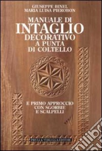 Manuale di intaglio decorativo a punta di coltello e primo approccio con sgorbie e scalpelli libro di Binel Giuseppe; Pierobon M. Luisa