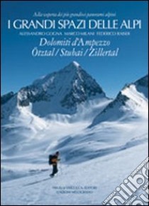 I grandi spazi delle Alpi. Ediz. illustrata. Vol. 6: Dolomiti d'Ampezzo, Ötztal, Stubai, Zillertal libro di Gogna Alessandro; Milani Marco; Raiser Federico