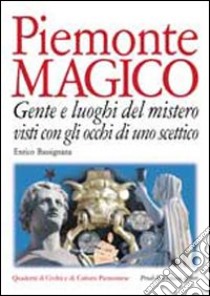 Piemonte magico. Con gli occhi di uno scettico. Gente e luoghi del mistero libro di Bassignana Enrico