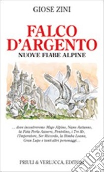 Falco d'argento. Nuove fiabe alpine libro di Zini Giose