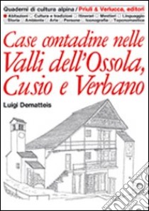 Case contadine nelle valli dell'Ossola, Cusio e Verbano libro di Dematteis Luigi