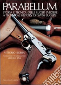 Parabellum. Storia e tecnica delle Luger svizzere-A technical history of Swiss Lugers. Ediz. bilingue libro di Bobba Vittorio M.; Riva Michele