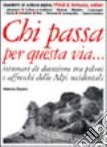 Chi passa per questa via... Itinerari di devozione tra piloni e affreschi delle Alpi occidentali libro di Casini Valeria