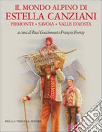 Il mondo alpino di Estella Canziani. Piemonte, Savoia, Valle d'Aosta libro di Guichonnet P. (cur.); Forray F. (cur.)