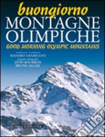 Buongiorno montagne olimpiche-Good morning mountains of 2006. Ediz. bilingue libro di Bourbon Livio; Allaix Bruno