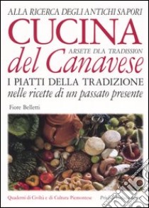 Cucina del Canavese. I piatti della tradizione nelle ricette di un passato presente-Arsete dla tradission libro di Belletti Fiore