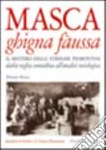 Masca ghigna fàussa. Il mistero delle streghe piemontesi dalla veglia contadina all'analisi sociologica libro di Bosca Donato