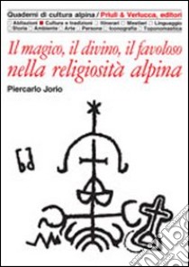 Il magico, il divino, il favoloso nella religiosità alpina libro di Jorio Piercarlo