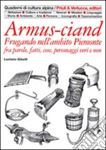 Armus-ciand. Frugando nell'ambito Piemonte fra parole, fatti, cose, personaggi veri e non libro di Gibelli Luciano