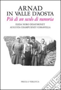 Arnad in Valle d'Aosta. Più di un secolo di memoria libro di Noro Desaymonet Elida; Champurney Cossavella Augusta