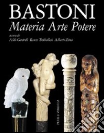 Bastoni. Materia arte potere libro di Gerardi A. (cur.); Traballesi R. (cur.); Zina A. (cur.)