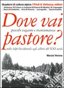 Dove vai pastore? Pascolo vagante e transumanza nelle Alpi occidentali agli albori del XXI secolo libro di Verona Marzia