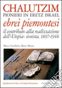 Chalutzim. Pionieri in Eretz Israel (1897-1948). Il contributo degli ebrei piemontesi alla realizzazione dell'«Utopia» sionista libro di Cavallarin Marco; Mensa Marco