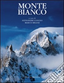 Monte Bianco. Ediz. illustrata libro di Gogna A. (cur.); Milani M. (cur.)