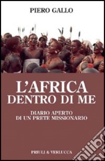 L'Africa dentro di me. Diario aperto di un prete missionario libro di Gallo Piero