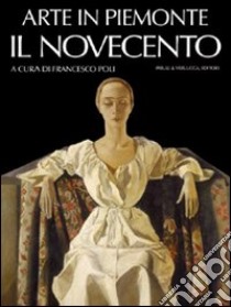 Arte in Piemonte. Vol. 7: Il Novecento libro di Poli F. (cur.)