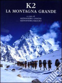 K2. La montagna grande. Ediz. illustrata libro di Gogna A. (cur.); Raggio A. (cur.)