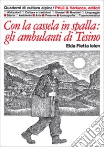 Con la cassela in spalla: gli ambulanti di Tesino libro di Fietta Ielen Elda