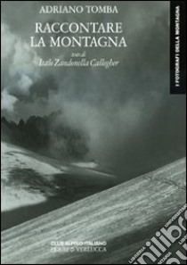 Raccontare la montagna. Ediz. illustrata libro di Tomba Adriano