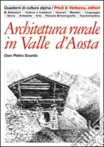 Architettura rurale in Valle d'Aosta. Ediz. illustrata libro di Soardo Gian Pietro