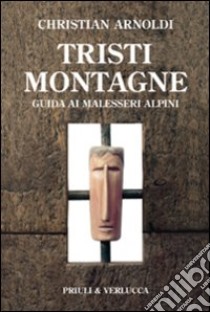 Tristi montagne. Guida ai malesseri alpini libro di Arnoldi Christian