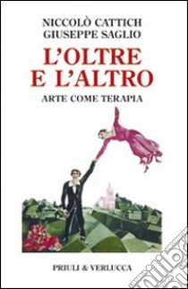 L'Oltre e l'altro. Arte come terapia libro di Cattich Niccolò; Saglio Giuseppe