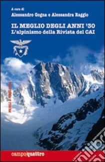 Il meglio degli anni '30. L'alpinismo della rivista del CAI libro di Gogna A. (cur.); Raggio A. (cur.)