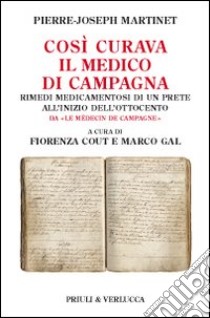 Così curava il medico di campagna. Rimedi medicamentosi di un prete all'inizio dell'Ottocento libro di Martinet Pierre-Joseph; Cout F. (cur.); Gal M. (cur.)