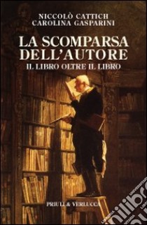 La scomparsa dell'autore. Il libro oltre il libro libro di Cattich Niccolò; Gasparini Carolina