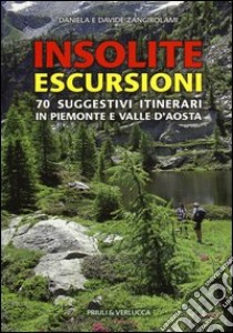 Insolite escursioni. 70 suggestivi itinerari in Piemonte e Valle d'Aosta libro di Zangirolami Daniela; Zangirolami Davide