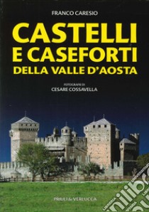 Castelli e caseforti della Valle d'Aosta libro di Caresio Franco; Cossavella Cesare