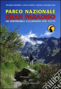 Parco Nazionale Gran Paradiso. 60 imperdibili escursioni per tutti libro di Orsieres Palmira; Verzé Paola; Zangirolami Davide