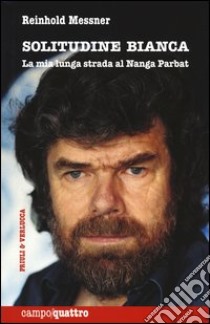 Solitudine bianca. La mia lunga strada al Nanga Parbat libro di Messner Reinhold