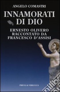 Innamorati di Dio. Ernesto Olivero raccontato da Francesco d'Assisi libro di Comastri Angelo