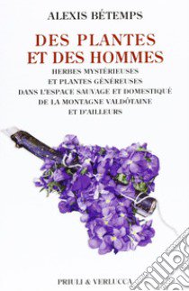 Des plantes et des hommes. Herbes mysterieuse et plantes gènèureses dans l'espace sauvage et domestiqué de la montagne valdotaine et d'ailleurs libro