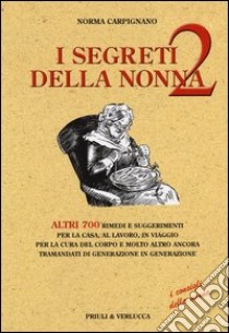 I segreti della nonna 2. Altri 700 rimedi e suggerimenti per la casa, al lavoro, in viaggio per la cura del corpo e molto altro ancora tramandati di generazione... libro di Carpignano Norma