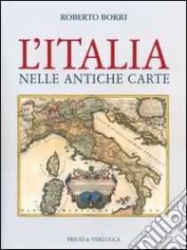 L'Italia nelle antiche carte. Ediz. illustrata libro di Borri Roberto