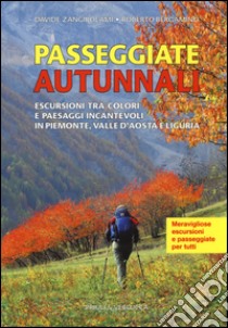 Passeggiate autunnali. Escursioni tra colori e paesaggi incantevoli in Piemonte, Valle d'Aosta e Liguria libro di Bergamino Roberto; Zangirolami Davide