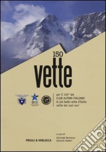 150 vette per il 150° del Club Alpino italiano le più belle vette d'Italia salite dai suoi soci libro di Montresor G. (cur.); Stefani G. (cur.)