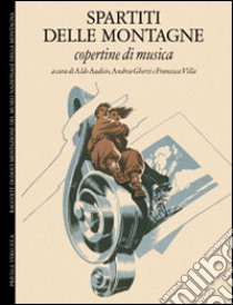 Spartiti delle montagne. Copertine di musica. Ediz. italiano e inglese libro di Villa F. (cur.); Audisio A. (cur.); Gherzi A. (cur.)