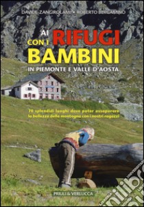 Ai rifugi con i bambini in Piemonte e Valle d'Aosta. 70 splendidi luoghi dove poter assaporare la bellezza della montagna con i nostri ragazzi libro di Zangirolami Davide; Bergamino Roberto