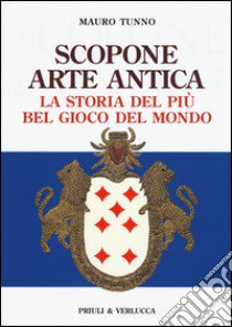 Scopone arte antica. La storia del più bel gioco del mondo libro di Tunno Mauro