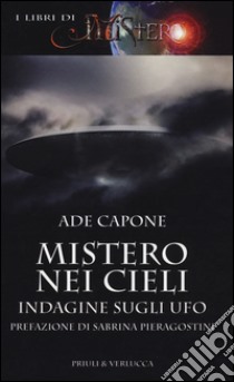 Mistero nei cieli. Indagine sugli ufo libro di Capone Ade