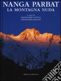 Nanga Parbat. La montagna nuda. Ediz. illustrata libro di Gogna A. (cur.); Raggio A. (cur.)