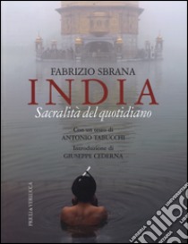 India. Sacralità del quotidiano. Ediz. illustrata libro di Sbrana Fabrizio